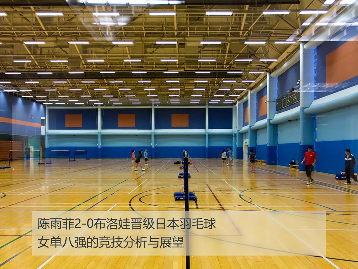 陈雨菲2-0布洛娃晋级日本羽毛球女单八强的竞技分析与展望